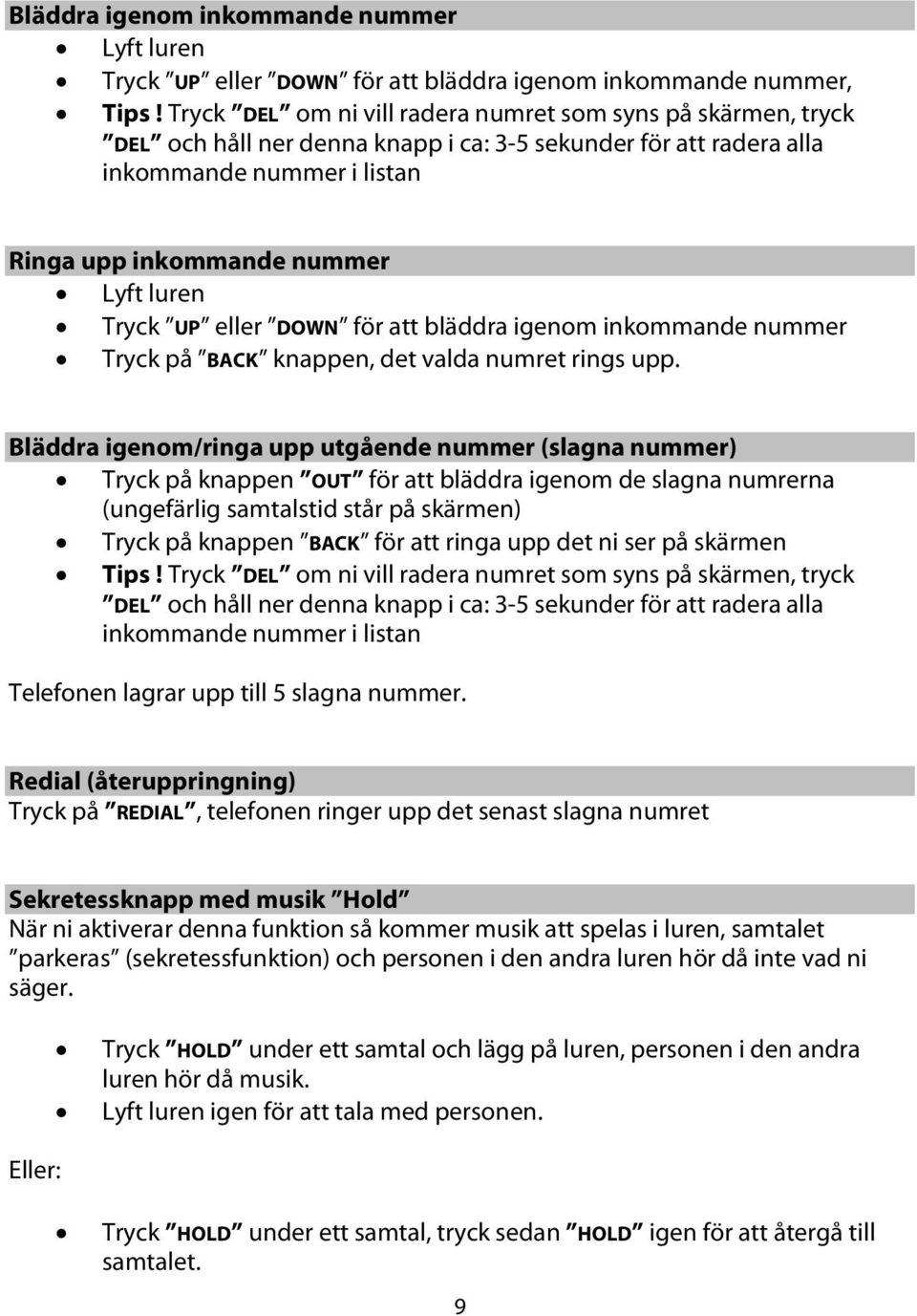 Tryck UP eller DOWN för att bläddra igenom inkommande nummer Tryck på BACK knappen, det valda numret rings upp.