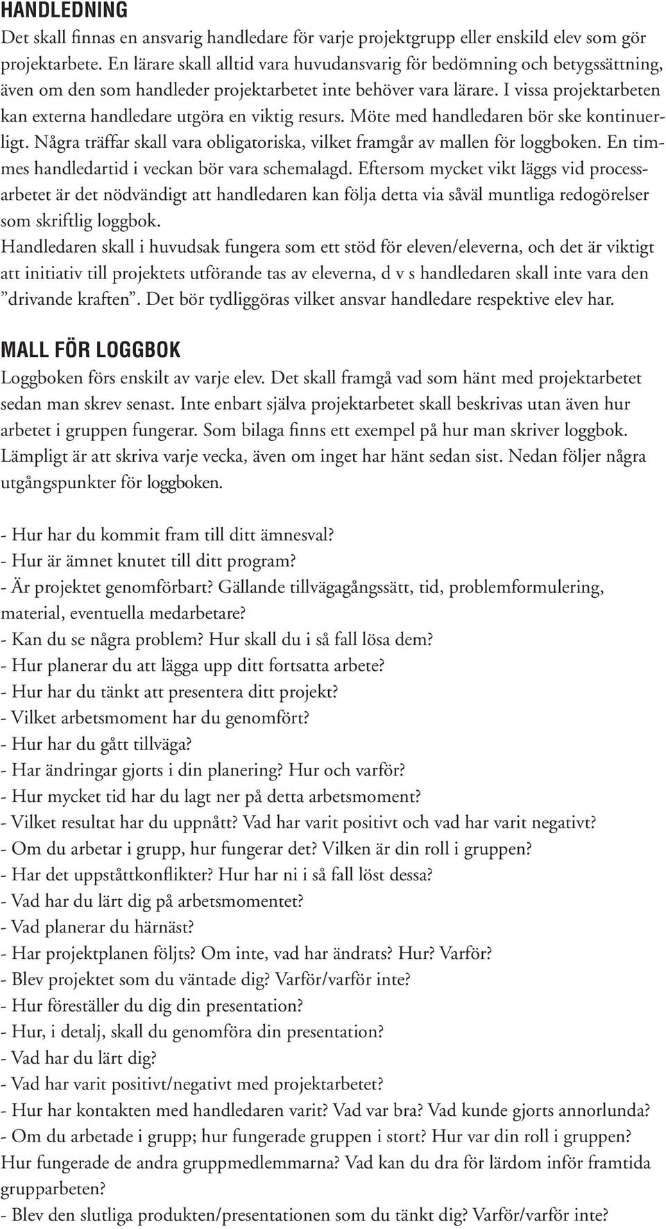 I vissa projektarbeten kan externa handledare utgöra en viktig resurs. Möte med handledaren bör ske kontinuerligt. Några träffar skall vara obligatoriska, vilket framgår av mallen för loggboken.