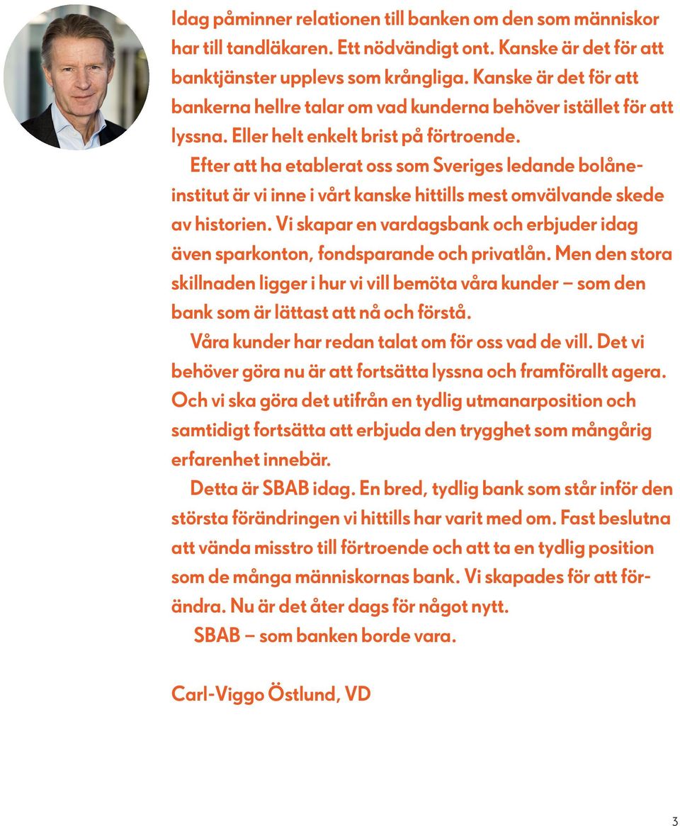Efter att ha etablerat oss som Sveriges ledande bolåneinstitut är vi inne i vårt kanske hittills mest omvälvande skede av historien.