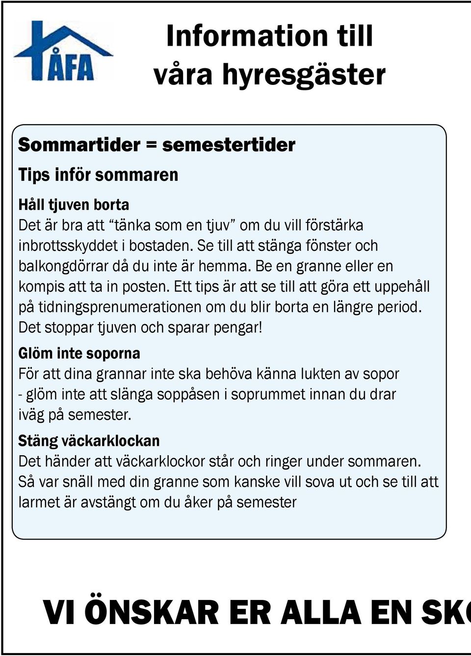 Ett tips är att se till att göra ett uppehåll på tidningsprenumerationen om du blir borta en längre period. Det stoppar tjuven och sparar pengar!