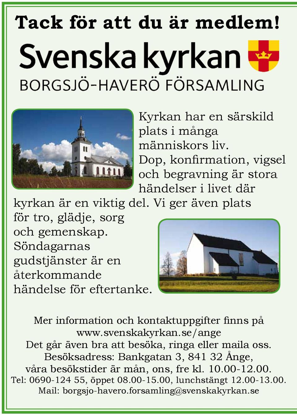 Söndagarnas gudstjänster är en återkommande händelse för eftertanke. Mer information och kontaktuppgifter finns på www.svenskakyrkan.