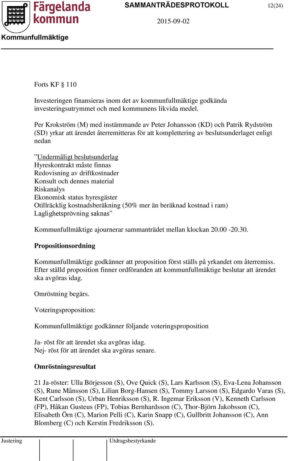 Hyreskontrakt måste finnas Redovisning av driftkostnader Konsult och dennes material Riskanalys Ekonomisk status hyresgäster Otillräcklig kostnadsberäkning (50% mer än beräknad kostnad i ram)