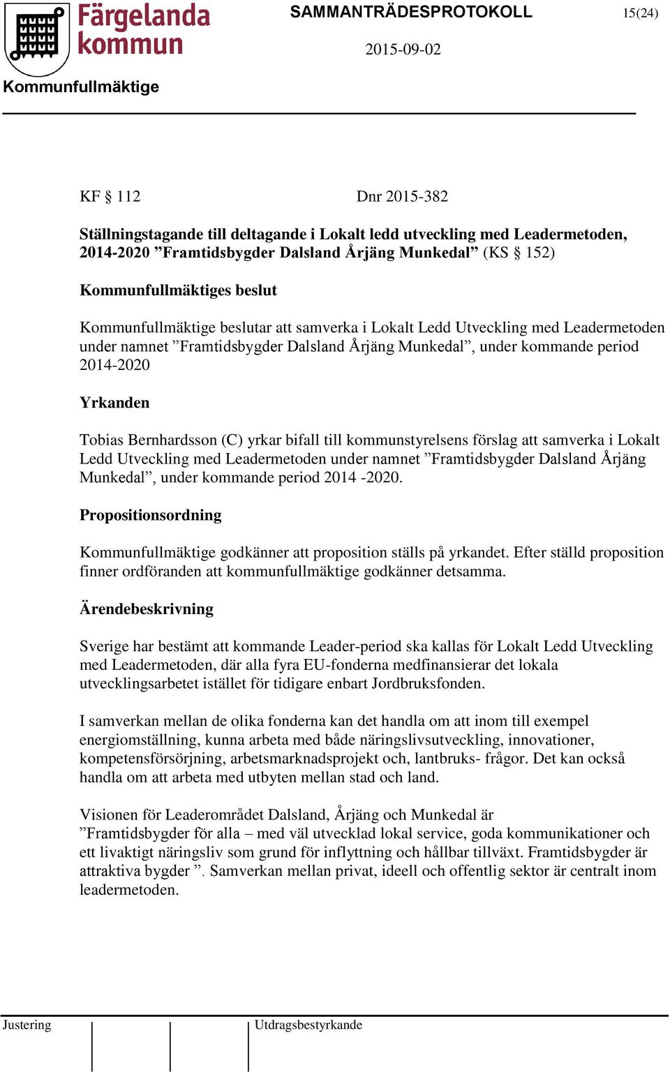 till kommunstyrelsens förslag att samverka i Lokalt Ledd Utveckling med Leadermetoden under namnet Framtidsbygder Dalsland Årjäng Munkedal, under kommande period 2014-2020.