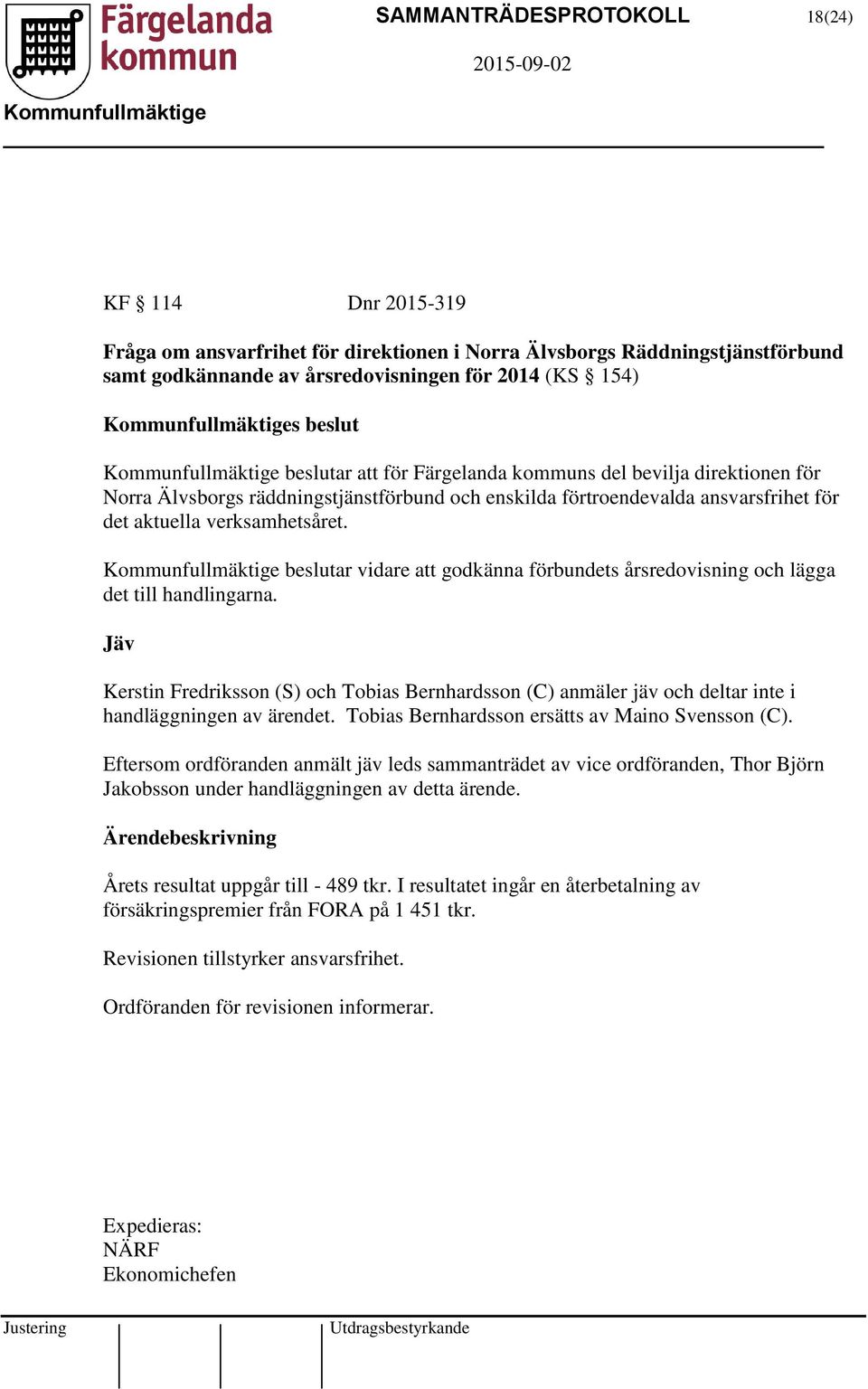 beslutar vidare att godkänna förbundets årsredovisning och lägga det till handlingarna. Jäv Kerstin Fredriksson (S) och Tobias Bernhardsson (C) anmäler jäv och deltar inte i handläggningen av ärendet.