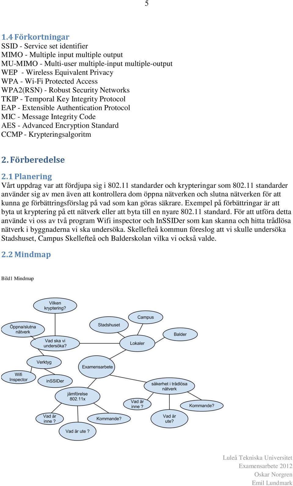 Krypteringsalgoritm 2. Förberedelse 2.1 Planering Vårt uppdrag var att fördjupa sig i 802.11 standarder och krypteringar som 802.