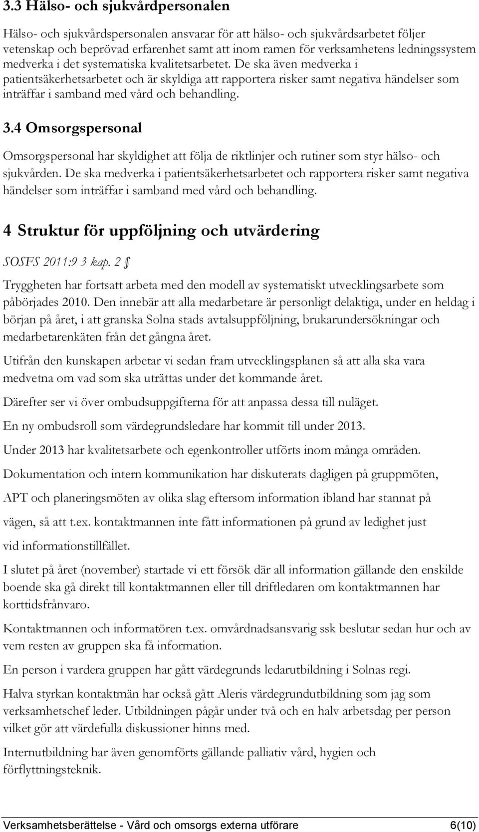 De ska även medverka i patientsäkerhetsarbetet och är skyldiga att rapportera risker samt negativa händelser som inträffar i samband med vård och behandling. 3.