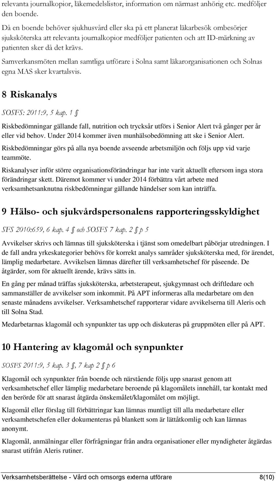 Samverkansmöten mellan samtliga utförare i Solna samt läkarorganisationen och Solnas egna MAS sker kvartalsvis. 8 Riskanalys SOSFS: 2011:9, 5 kap.