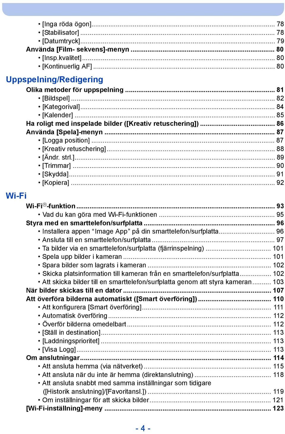 .. 88 [Ändr. strl.]... 89 [Trimmar]... 90 [Skydda]... 91 [Kopiera]... 92 Wi-Fi Wi-Fi R -funktion... 93 Vad du kan göra med Wi-Fi-funktionen... 95 Styra med en smarttelefon/surfplatta.