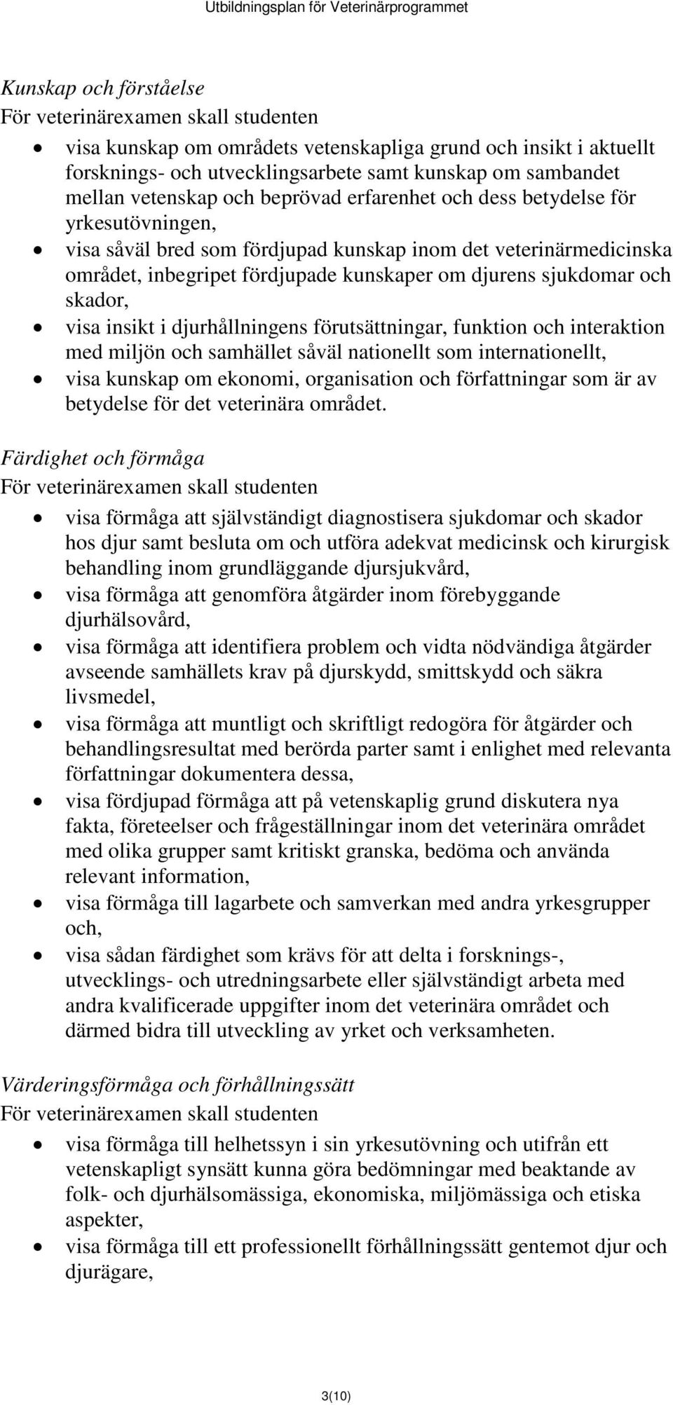 djurhållningens förutsättningar, funktion och interaktion med miljön och samhället såväl nationellt som internationellt, visa kunskap om ekonomi, organisation och författningar som är av betydelse