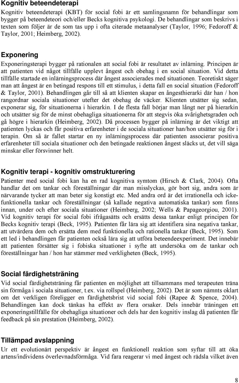 Exponering Exponeringsterapi bygger på rationalen att social fobi är resultatet av inlärning. Principen är att patienten vid något tillfälle upplevt ångest och obehag i en social situation.
