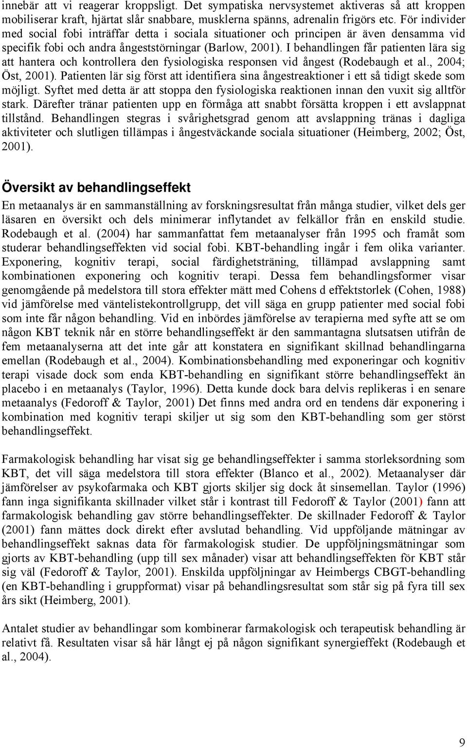 I behandlingen får patienten lära sig att hantera och kontrollera den fysiologiska responsen vid ångest (Rodebaugh et al., 2004; Öst, 2001).