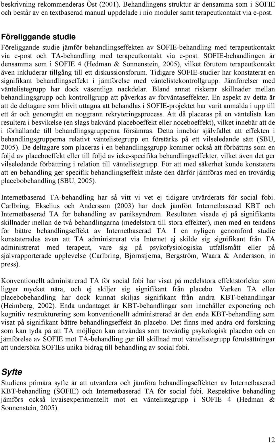 SOFIE-behandlingen är densamma som i SOFIE 4 (Hedman & Sonnenstein, 2005), vilket förutom terapeutkontakt även inkluderar tillgång till ett diskussionsforum.