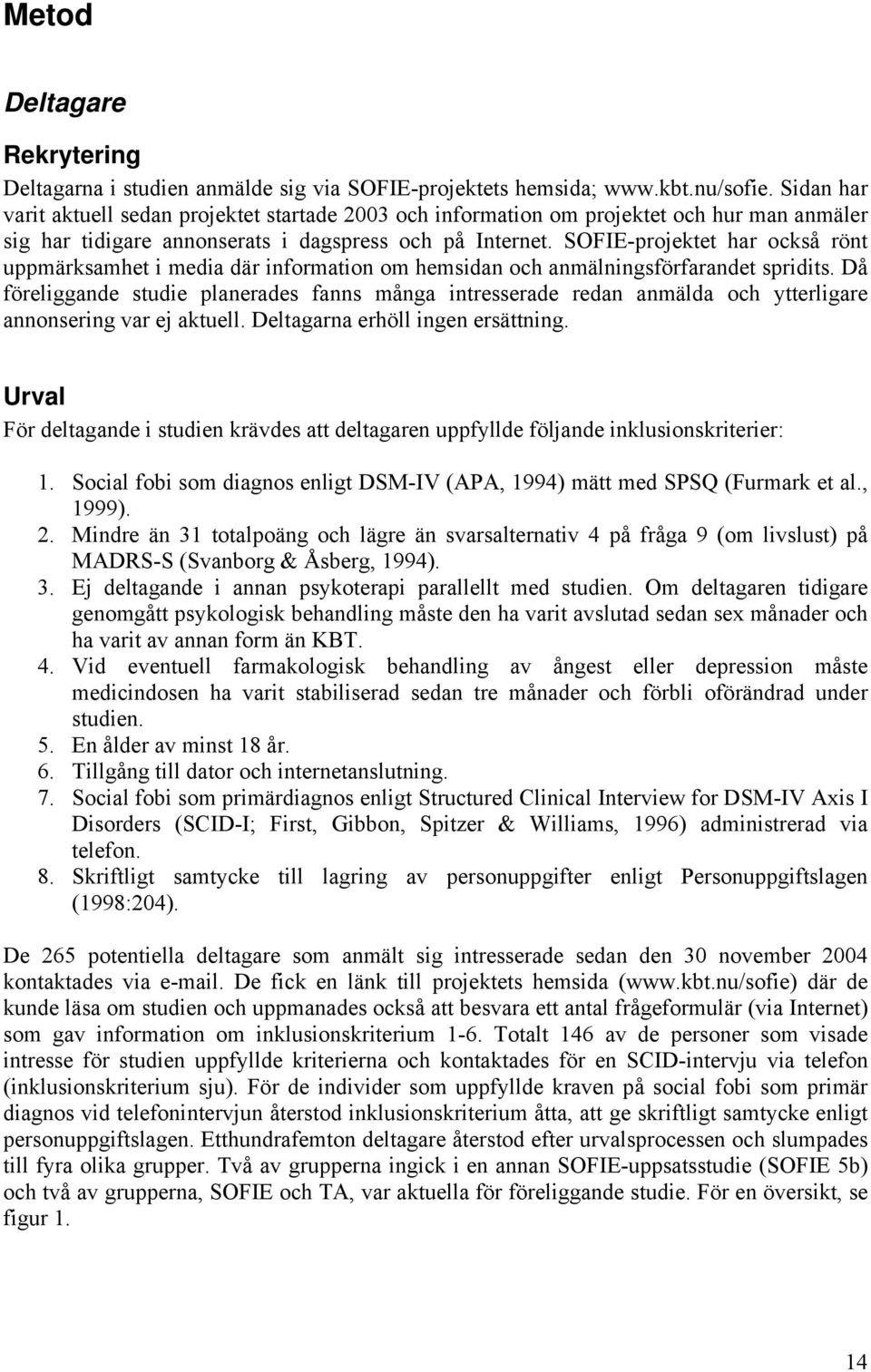 SOFIE-projektet har också rönt uppmärksamhet i media där information om hemsidan och anmälningsförfarandet spridits.