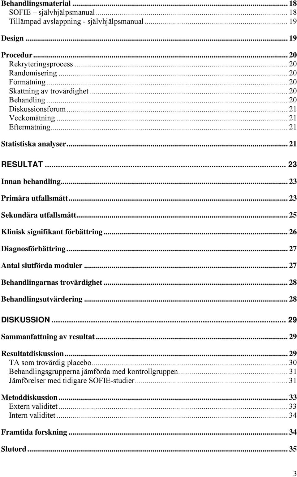 .. 23 Sekundära utfallsmått... 25 Klinisk signifikant förbättring... 26 Diagnosförbättring... 27 Antal slutförda moduler... 27 Behandlingarnas trovärdighet... 28 Behandlingsutvärdering... 28 DISKUSSION.