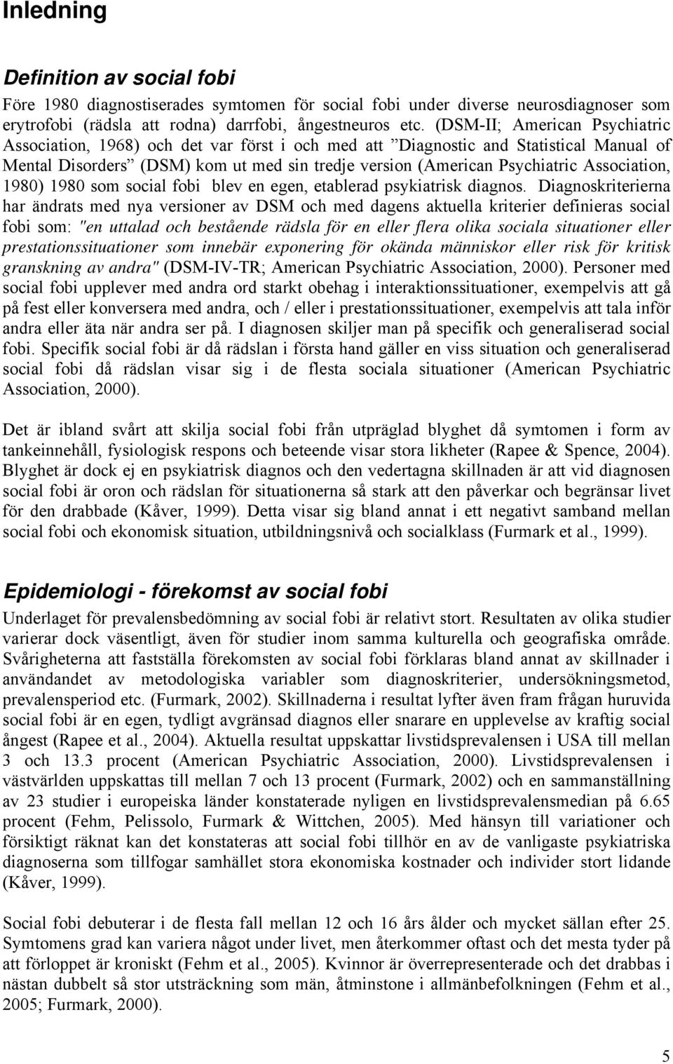 Association, 1980) 1980 som social fobi blev en egen, etablerad psykiatrisk diagnos.