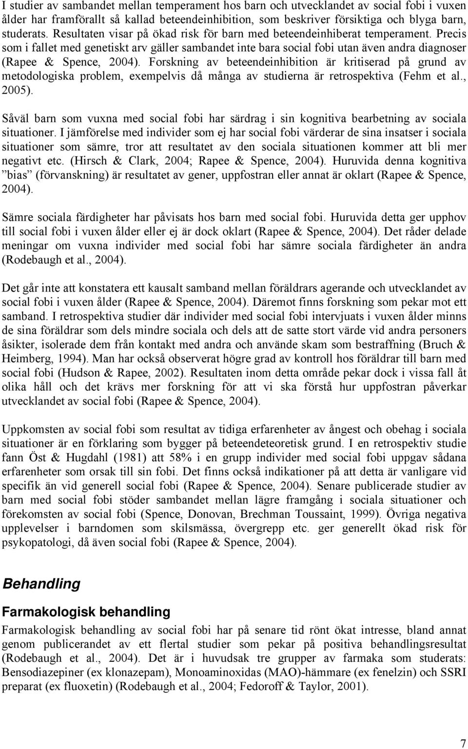 Forskning av beteendeinhibition är kritiserad på grund av metodologiska problem, exempelvis då många av studierna är retrospektiva (Fehm et al., 2005).