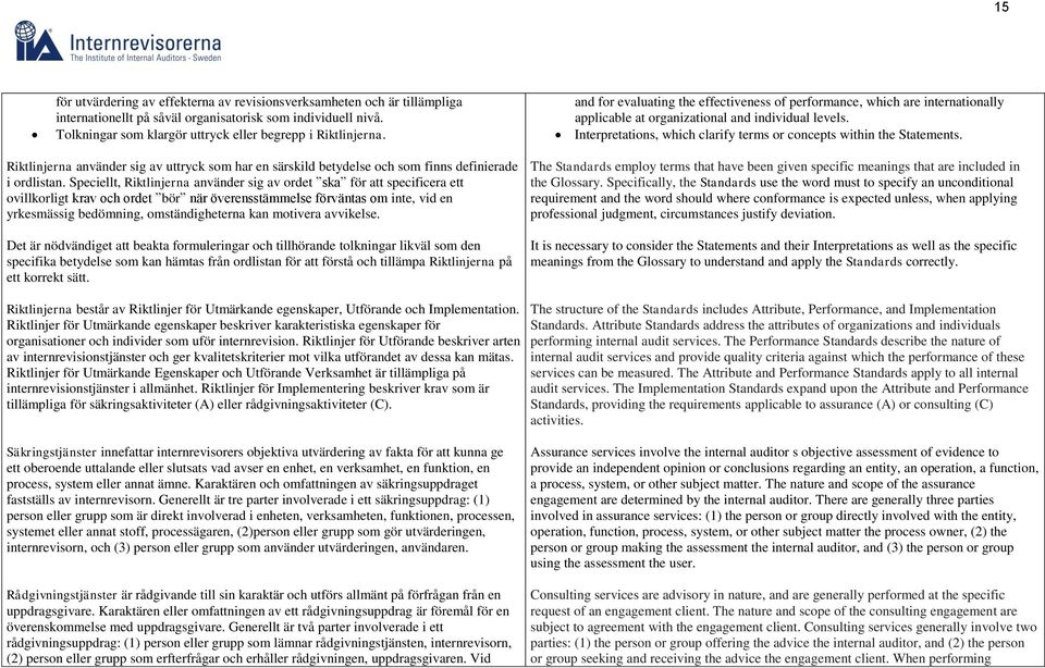 Interpretations, which clarify terms or concepts within the Statements. Riktlinjerna använder sig av uttryck som har en särskild betydelse och som finns definierade i ordlistan.