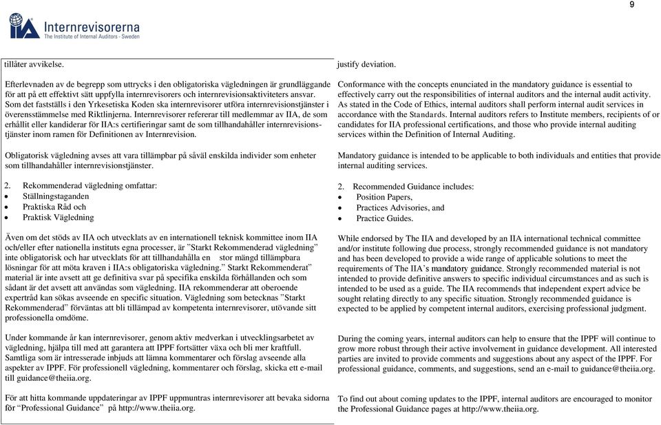Som det fastställs i den Yrkesetiska Koden ska internrevisorer utföra internrevisionstjänster i överensstämmelse med Riktlinjerna.