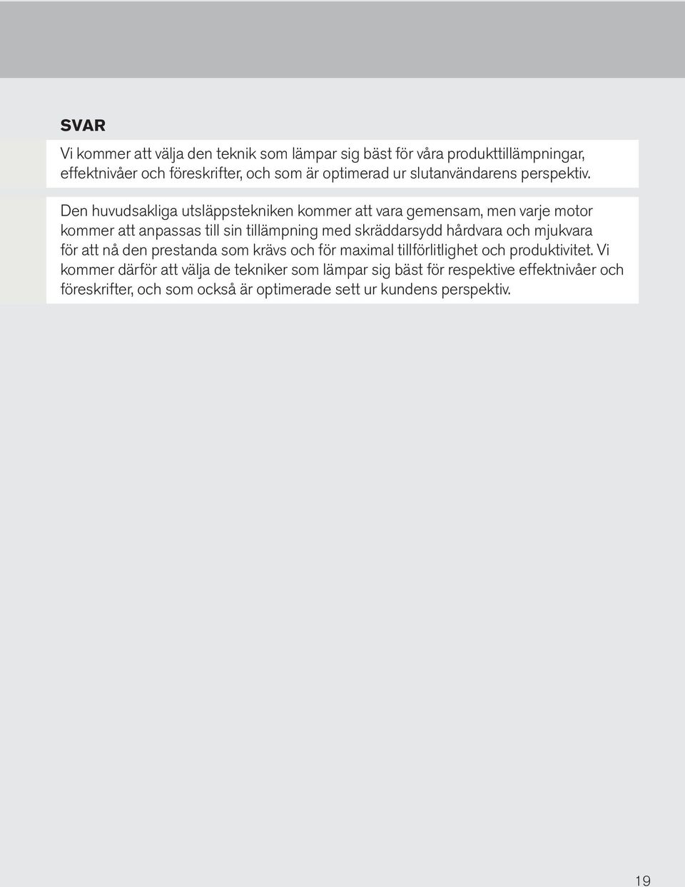 Den huvudsakliga utsläppstekniken kommer att vara gemensam, men varje motor kommer att anpassas till sin tillämpning med skräddarsydd hårdvara