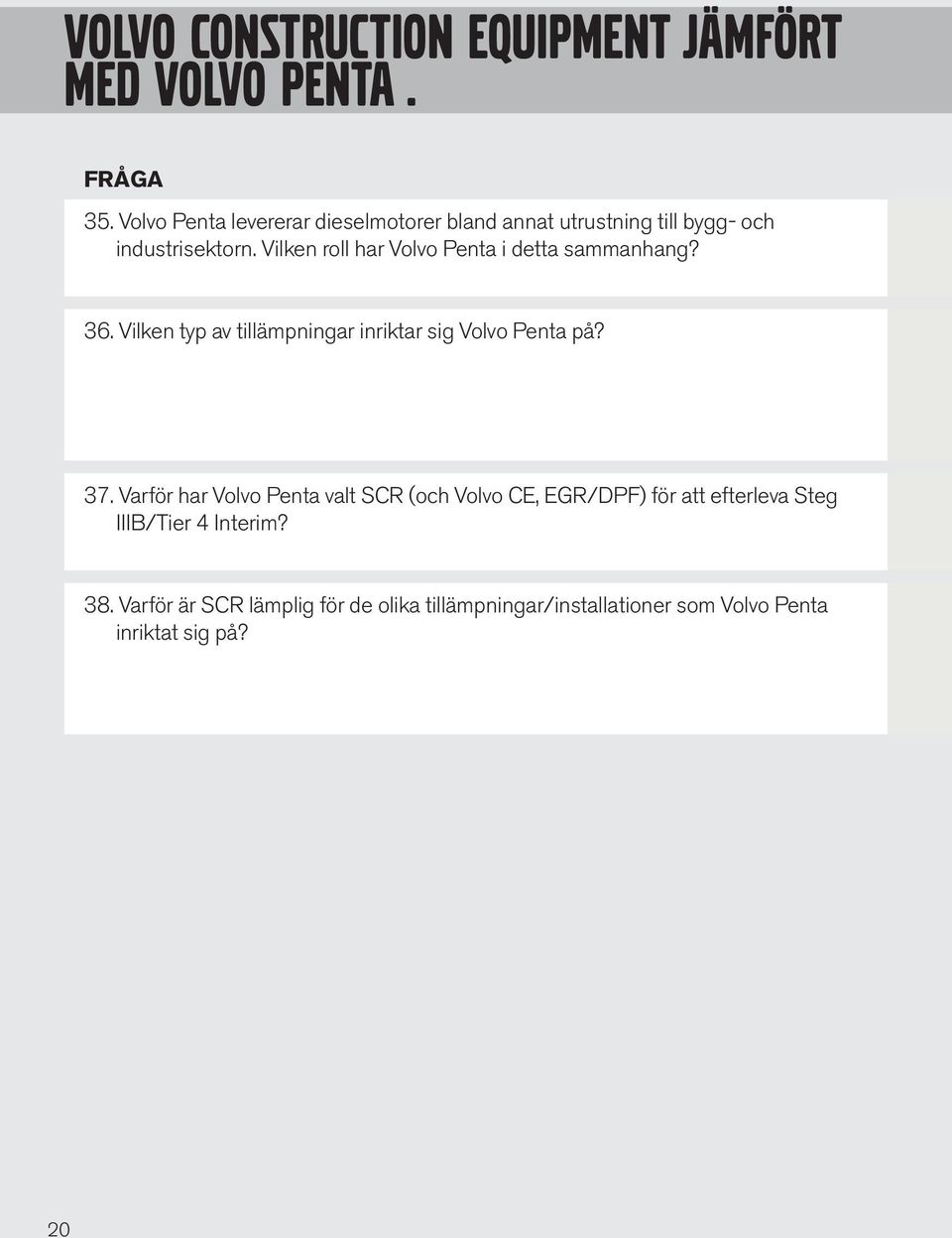 Vilken roll har Volvo Penta i detta sammanhang? 36. Vilken typ av tillämpningar inriktar sig Volvo Penta på? 37.