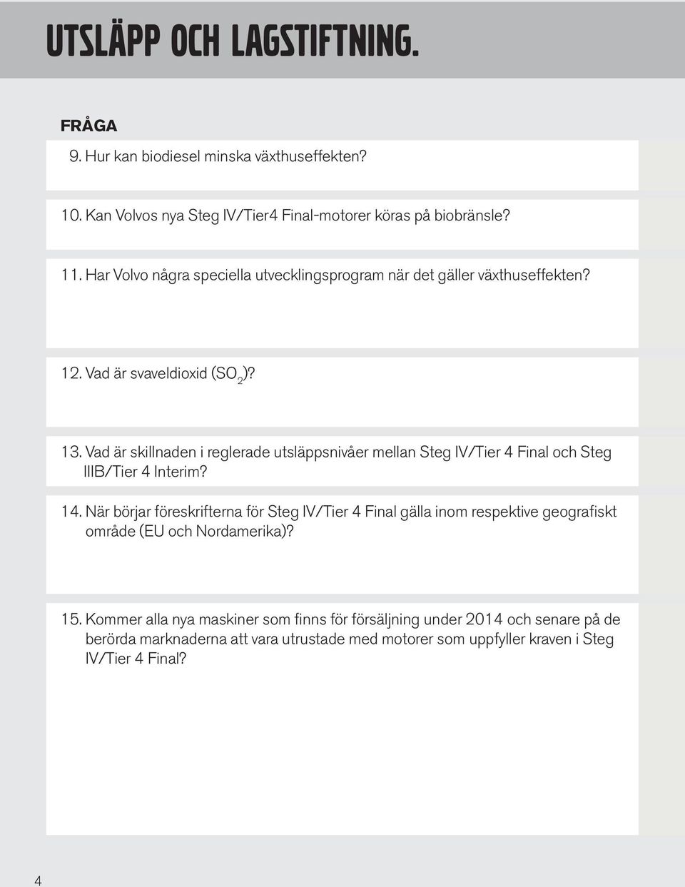 Vad är skillnaden i reglerade utsläppsnivåer mellan Steg IV/Tier 4 Final och Steg IIIB/Tier 4 Interim? 14.