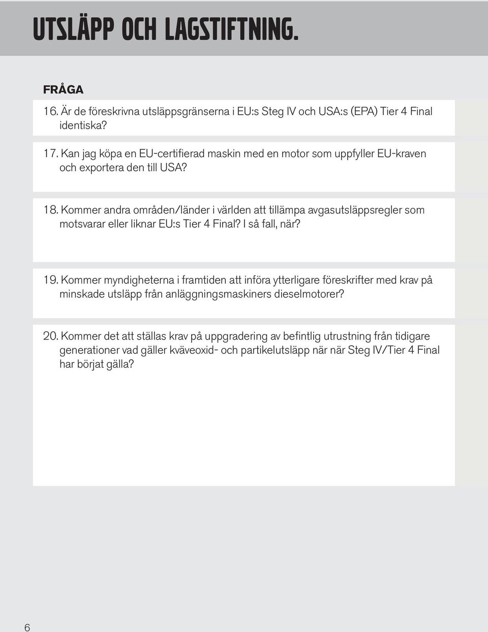 Kommer andra områden/länder i världen att tillämpa avgasutsläppsregler som motsvarar eller liknar EU:s Tier 4 Final? I så fall, när? 19.