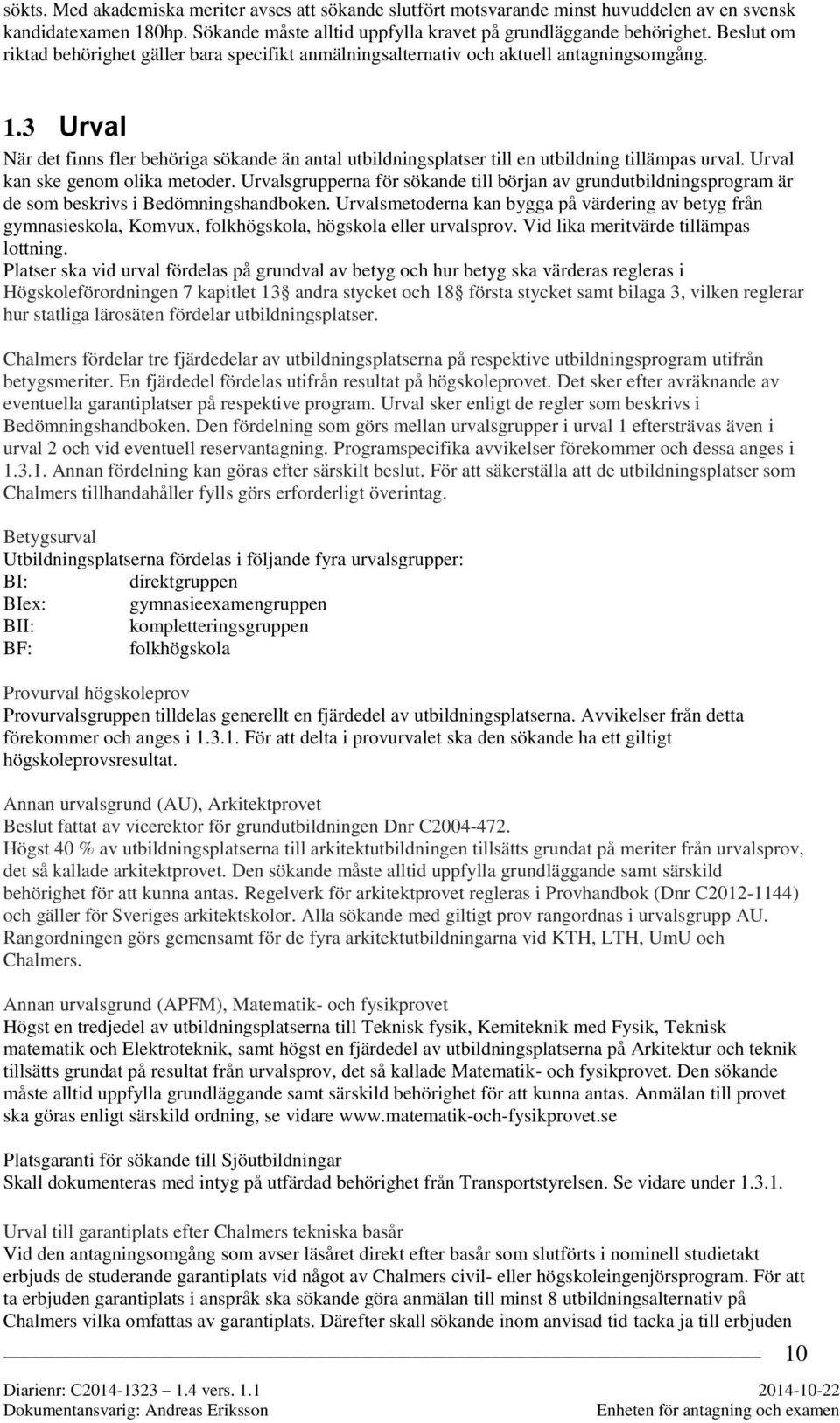 3 Urval När det finns fler behöriga sökande än antal utbildningsplatser till en utbildning tillämpas urval. Urval kan ske genom olika metoder.