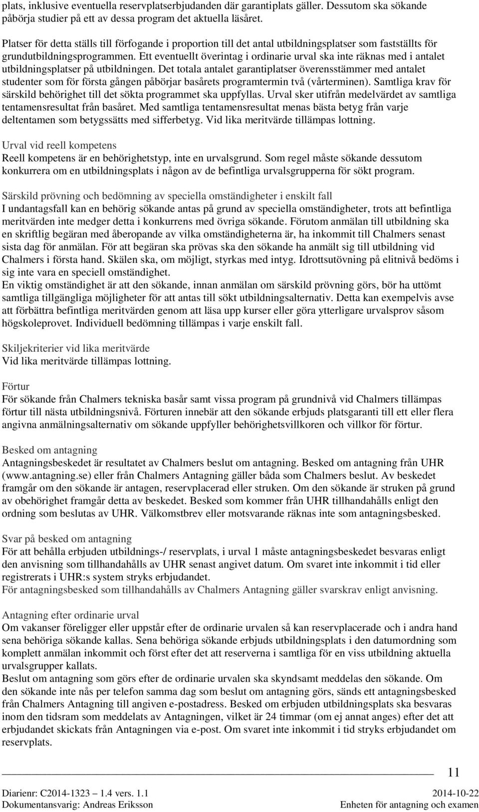 Ett eventuellt överintag i ordinarie urval ska inte räknas med i antalet utbildningsplatser på utbildningen.