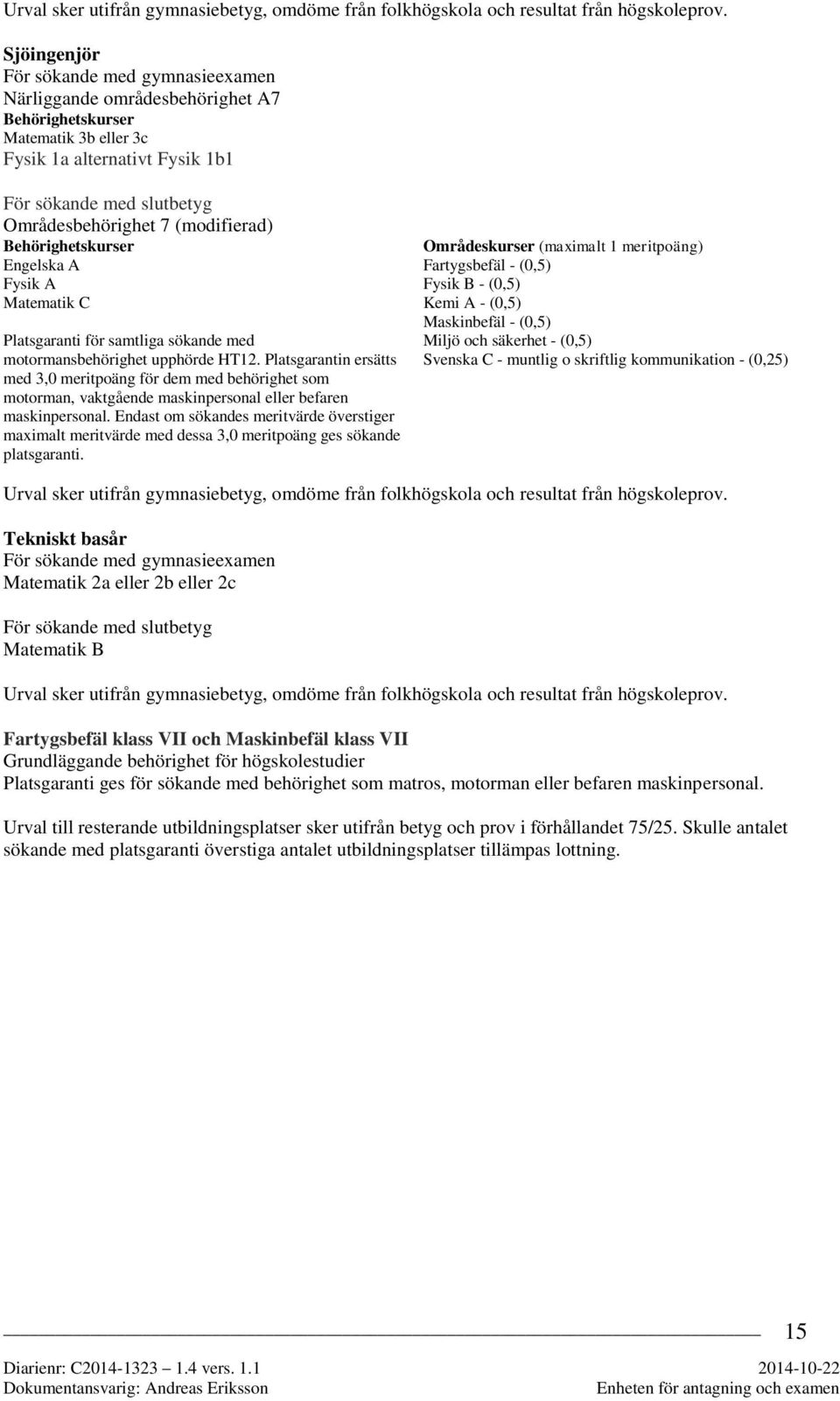 (modifierad) Behörighetskurser Engelska A Fysik A Matematik C Platsgaranti för samtliga sökande med motormansbehörighet upphörde HT12.