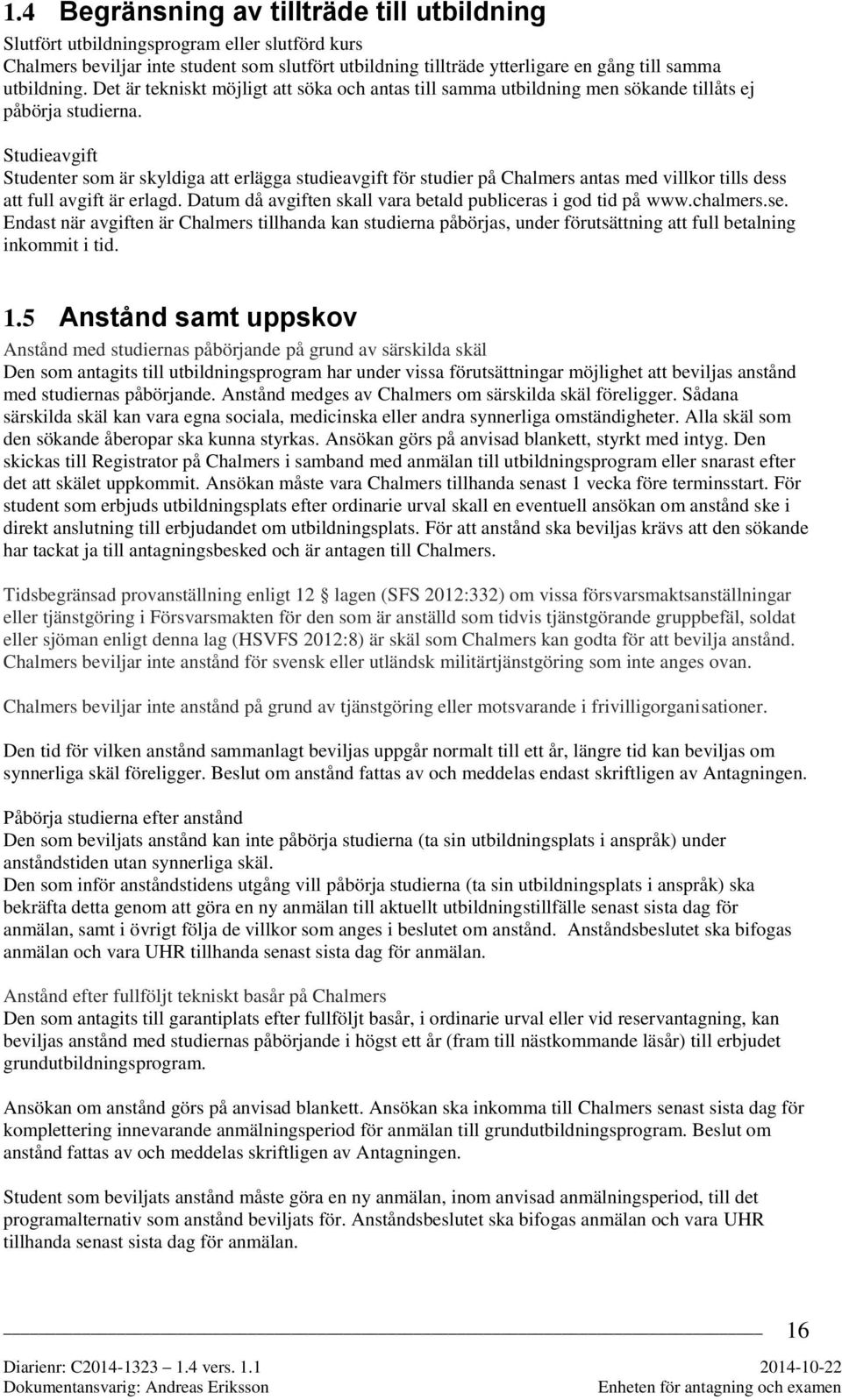 Studieavgift Studenter som är skyldiga att erlägga studieavgift för studier på Chalmers antas med villkor tills dess att full avgift är erlagd.