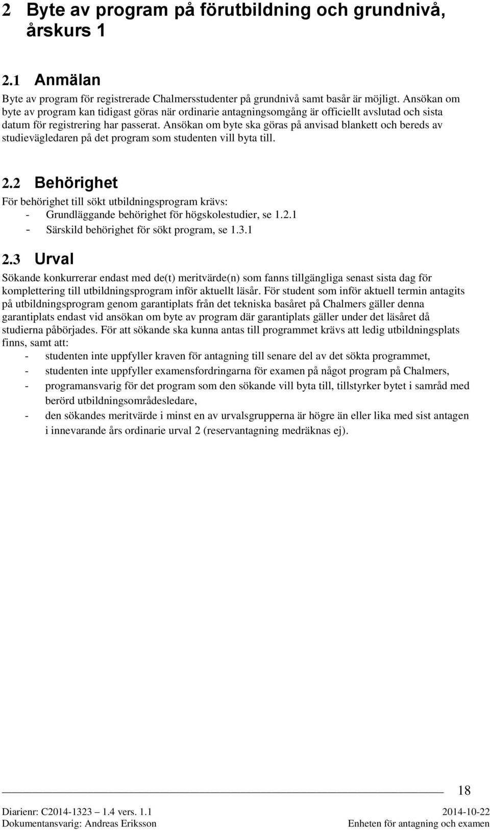 Ansökan om byte ska göras på anvisad blankett och bereds av studievägledaren på det program som studenten vill byta till. 2.
