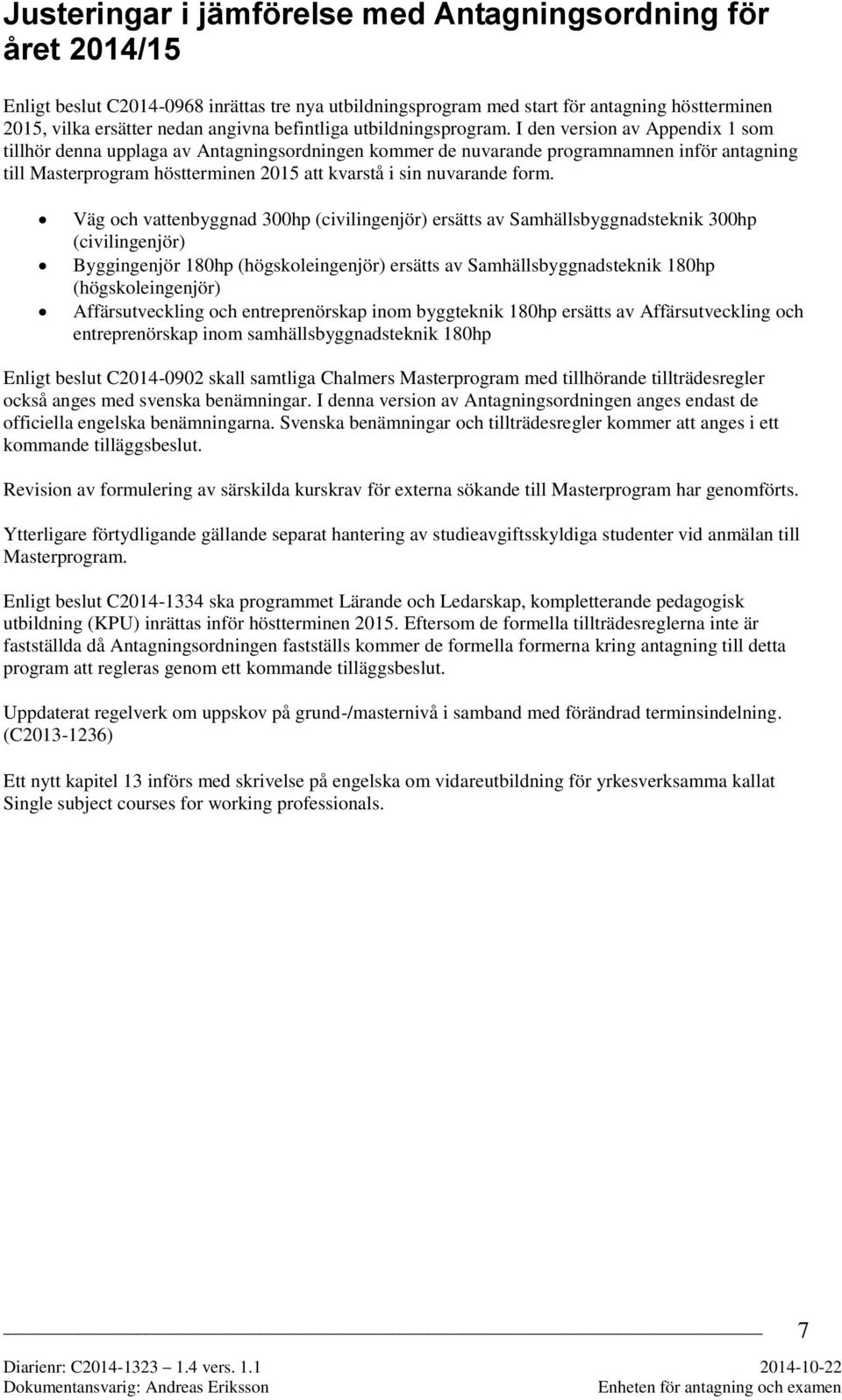 I den version av Appendix 1 som tillhör denna upplaga av Antagningsordningen kommer de nuvarande programnamnen inför antagning till Masterprogram höstterminen 2015 att kvarstå i sin nuvarande form.