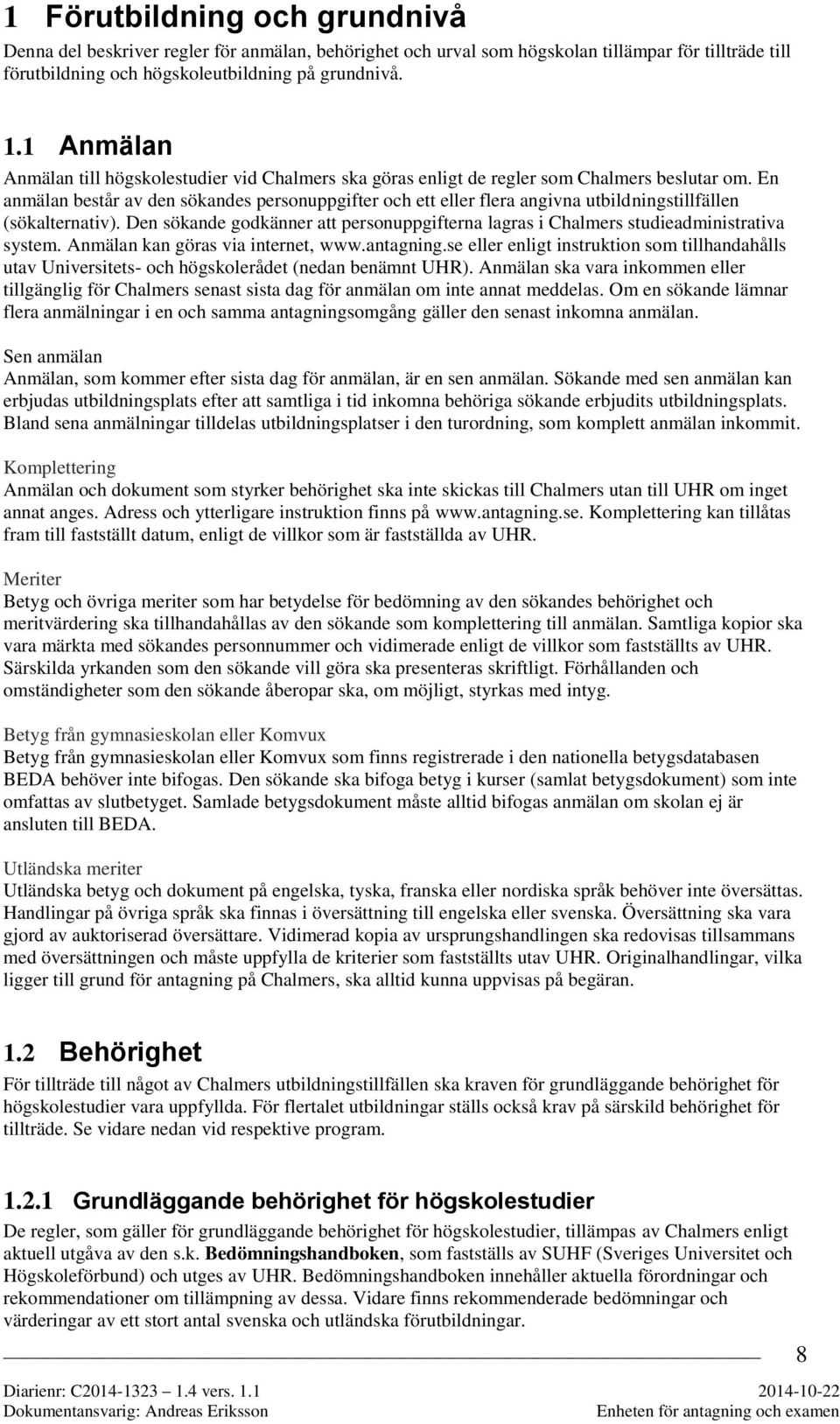 En anmälan består av den sökandes personuppgifter och ett eller flera angivna utbildningstillfällen (sökalternativ).