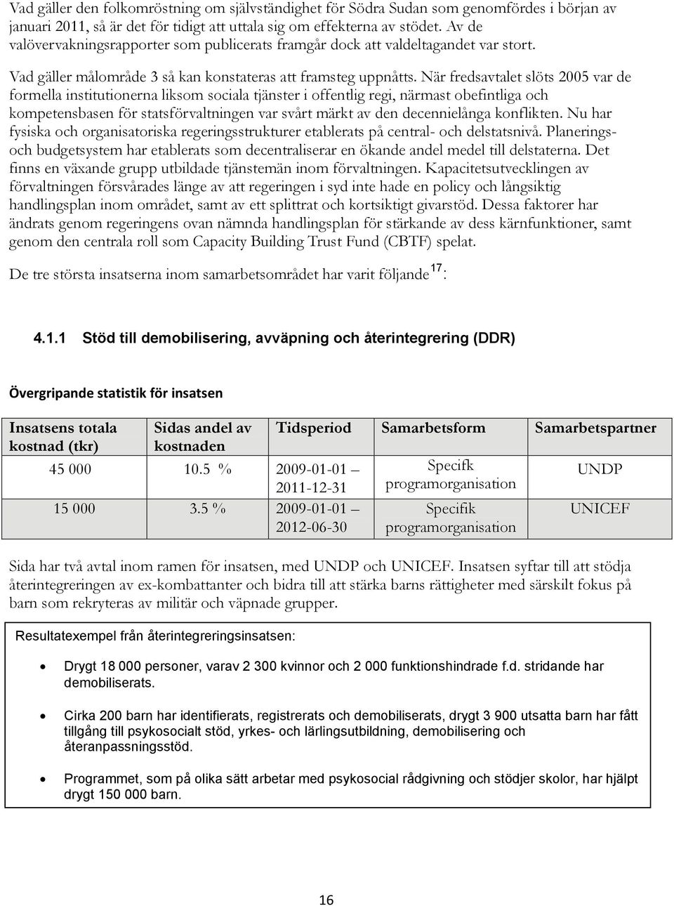 När fredsavtalet slöts 2005 var de formella institutionerna liksom sociala tjänster i offentlig regi, närmast obefintliga och kompetensbasen för statsförvaltningen var svårt märkt av den