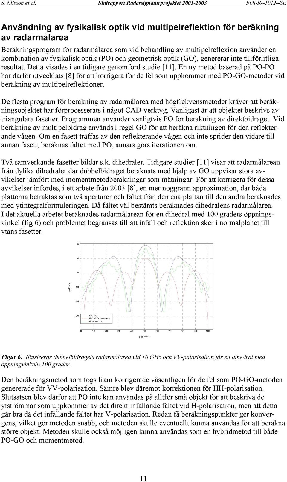 En ny metod baserad på PO-PO har därför utvecklats [8] för att korrigera för de fel som uppkommer med PO-GO-metoder vid beräkning av multipelreflektioner.