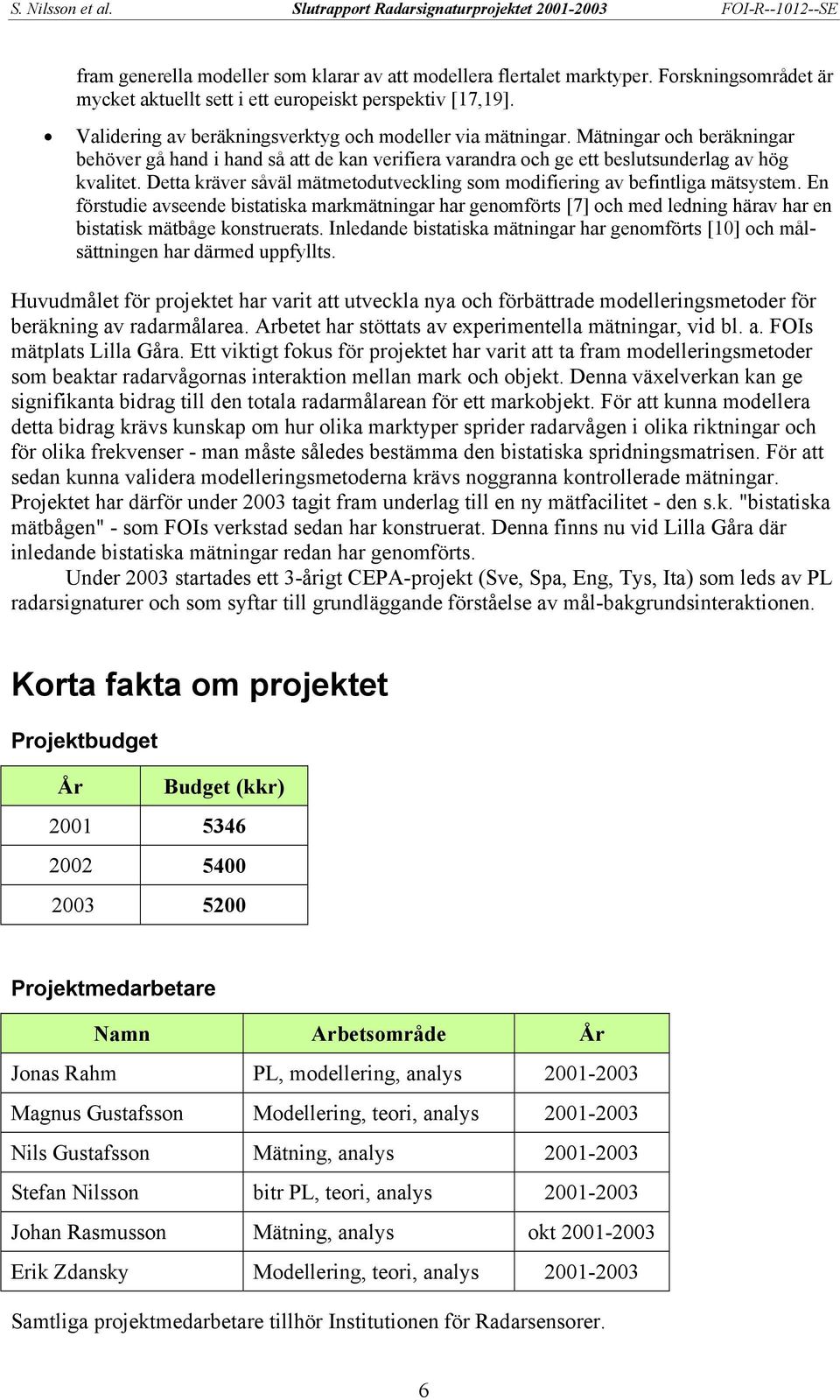 Detta kräver såväl mätmetodutveckling som modifiering av befintliga mätsystem.