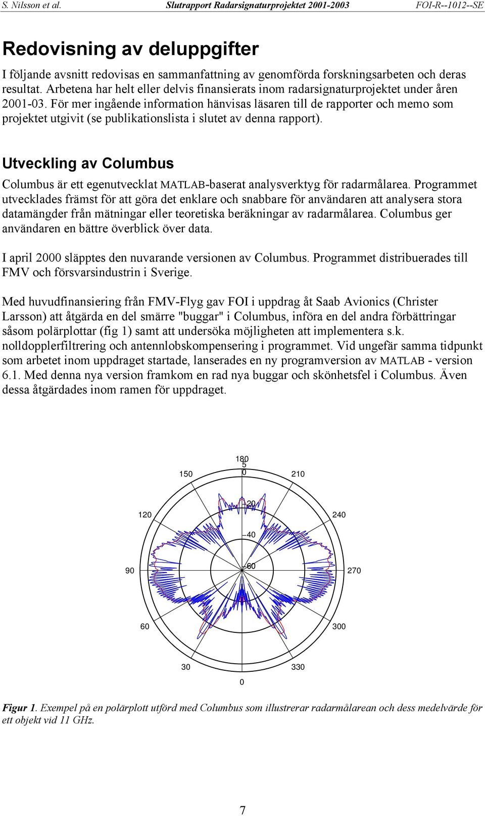 För mer ingående information hänvisas läsaren till de rapporter och memo som projektet utgivit (se publikationslista i slutet av denna rapport).