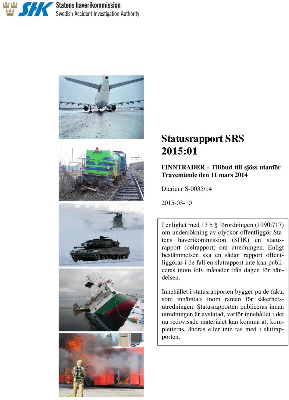 Enligt bestämmelsen ska en sådan rapport offentliggöras i de fall en slutrapport inte kan publiceras inom tolv månader från dagen för händelsen.