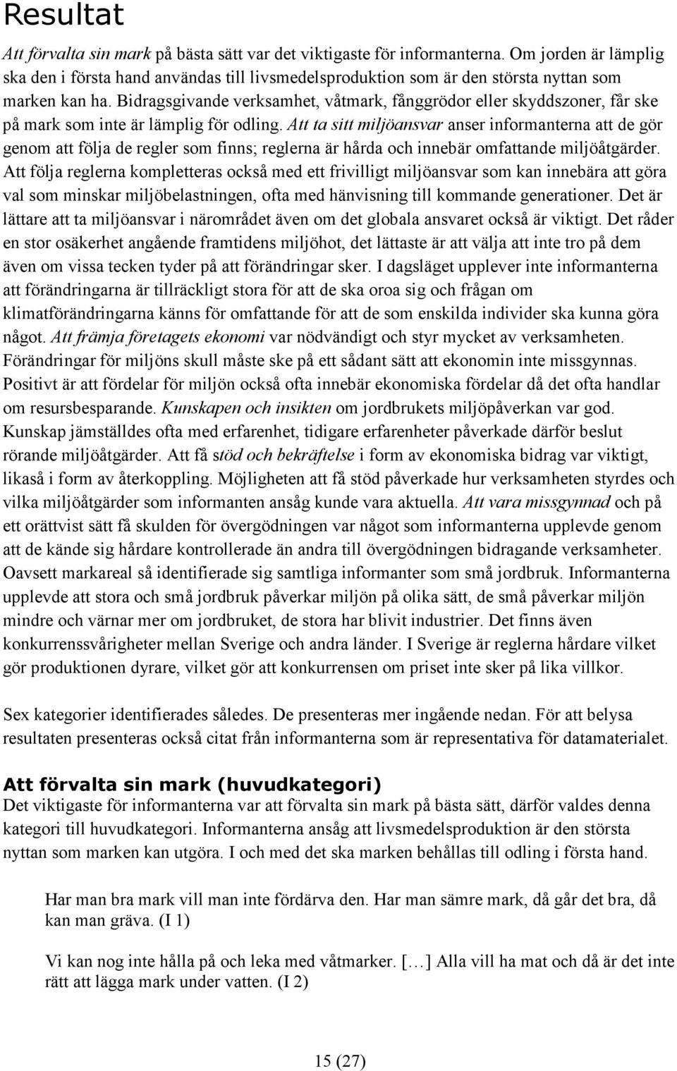 Bidragsgivande verksamhet, våtmark, fånggrödor eller skyddszoner, får ske på mark som inte är lämplig för odling.