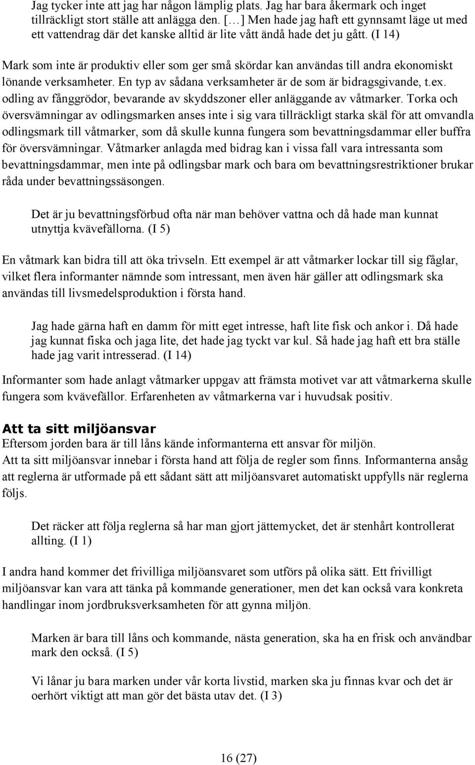 (I 14) Mark som inte är produktiv eller som ger små skördar kan användas till andra ekonomiskt lönande verksamheter. En typ av sådana verksamheter är de som är bidragsgivande, t.ex.