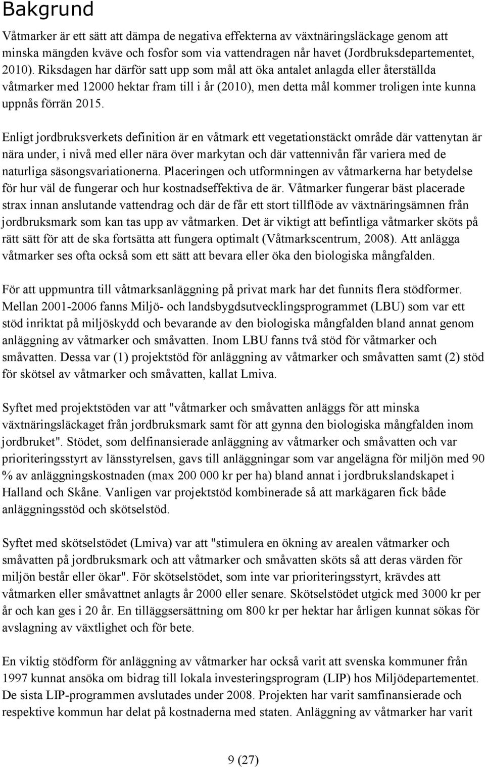 Enligt jordbruksverkets definition är en våtmark ett vegetationstäckt område där vattenytan är nära under, i nivå med eller nära över markytan och där vattennivån får variera med de naturliga