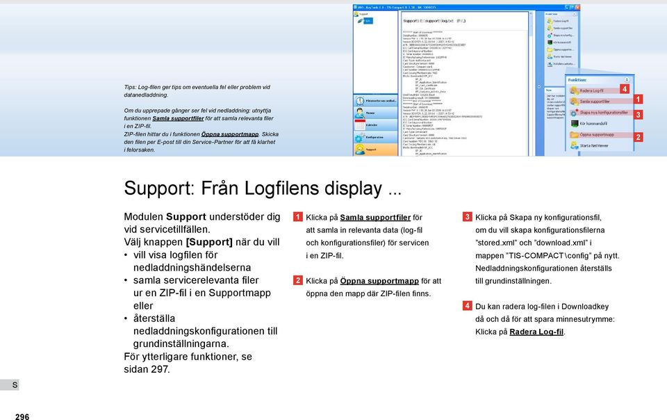 kicka den filen per E-post till din ervice-partner för att få klarhet i felorsaken. 4 1 upport: Från Logfilens display... Modulen upport understöder dig vid servicetillfällen.