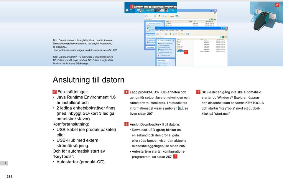 * Anslutning till datorn Förutsättningar: Java Runtime Environment 1.6 är installerat och lediga enhetsbokstäver finns (med inbyggt D-kort lediga enhetsbokstäver).
