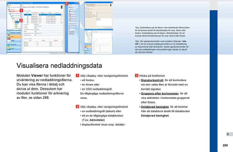 Tips: Om signaturkontrollen visar problem (ignatur inte OK ), bör du snarast möjligt genomföra en ny nedladdning av massminnet eller förarkortet.