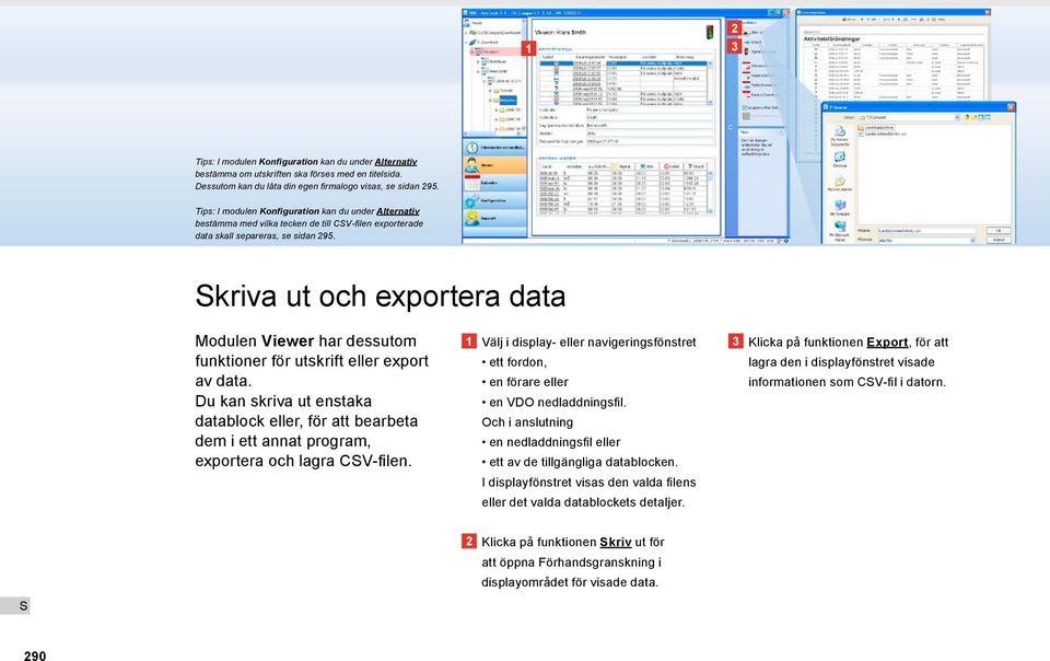 kriva ut och exportera data Modulen Viewer har dessutom funktioner för utskrift eller export av data.