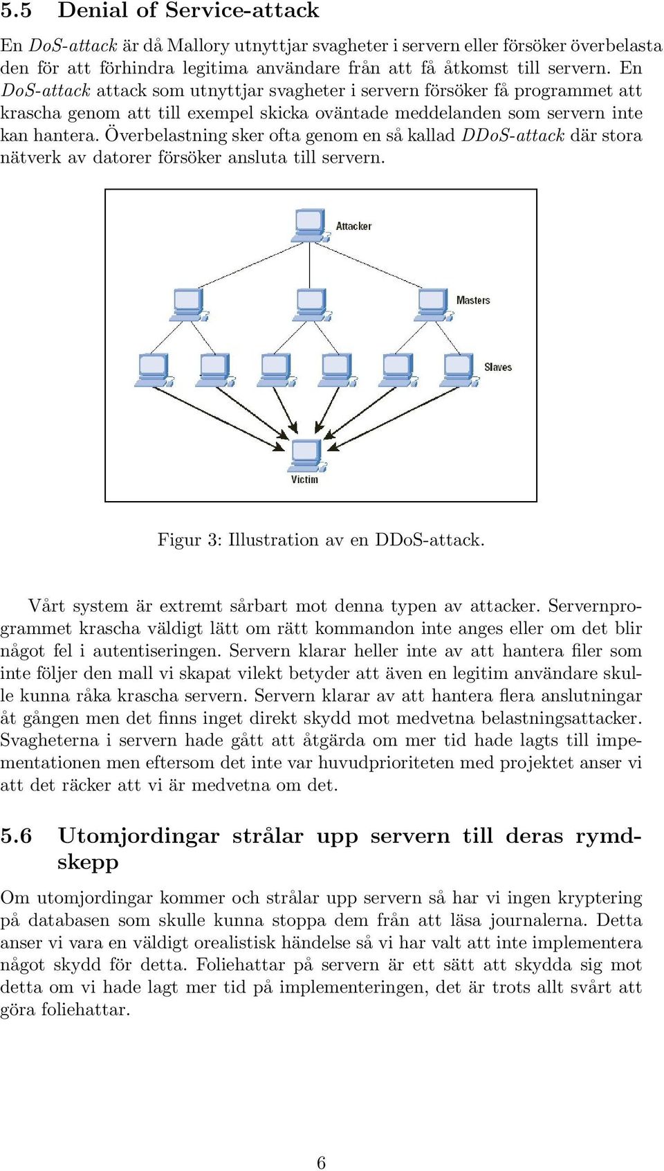 Överbelastning sker ofta genom en så kallad DDoS-attack där stora nätverk av datorer försöker ansluta till servern. Figur 3: Illustration av en DDoS-attack.