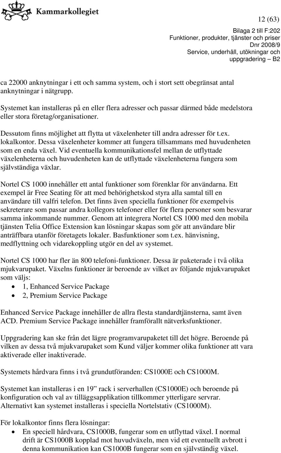 ex. lokalkontor. Dessa växelenheter kommer att fungera tillsammans med huvudenheten som en enda växel.