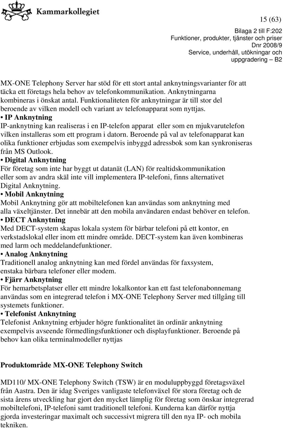 IP Anknytning IP-anknytning kan realiseras i en IP-telefon apparat eller som en mjukvarutelefon vilken installeras som ett program i datorn.