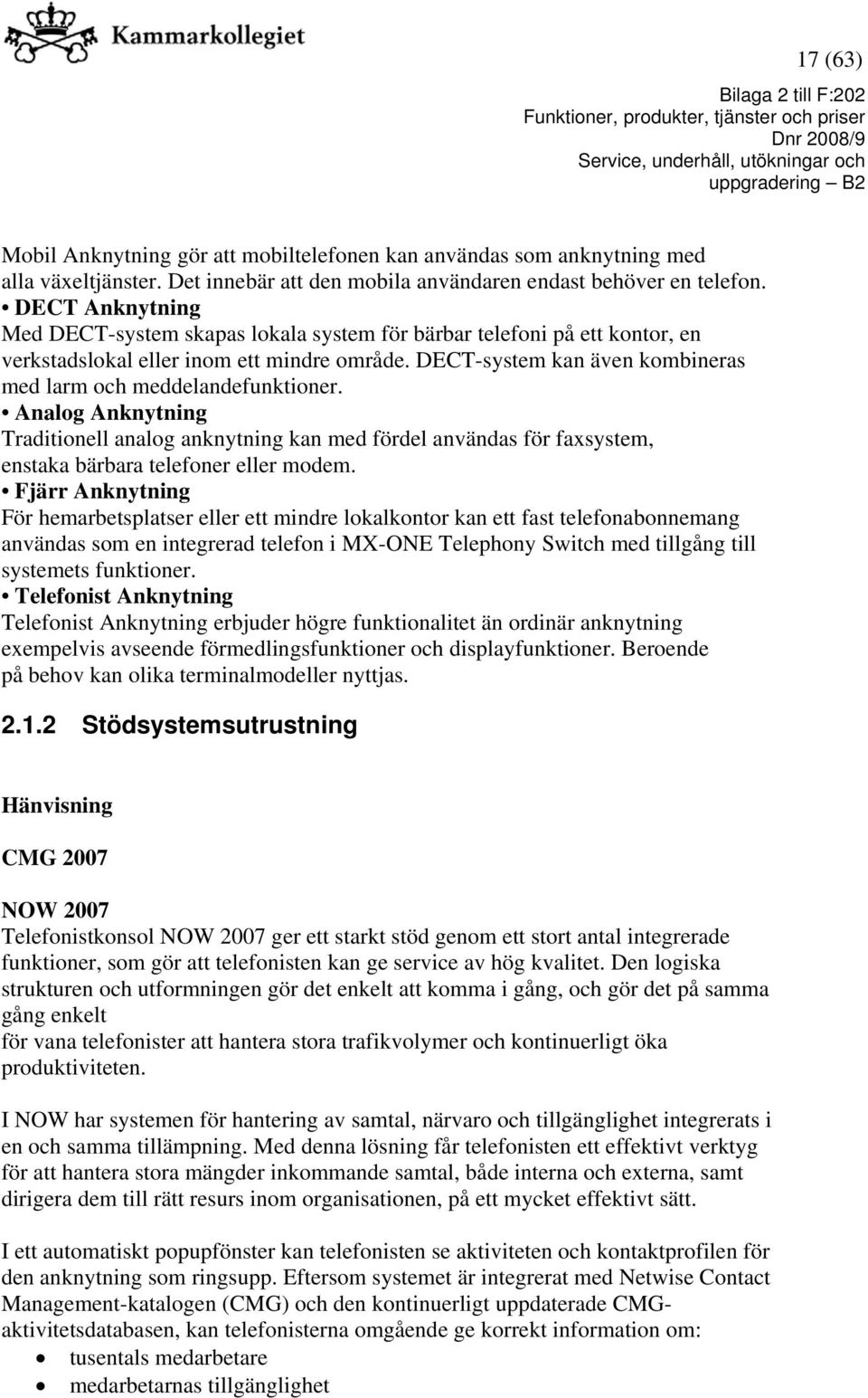 DECT-system kan även kombineras med larm och meddelandefunktioner. Analog Anknytning Traditionell analog anknytning kan med fördel användas för faxsystem, enstaka bärbara telefoner eller modem.