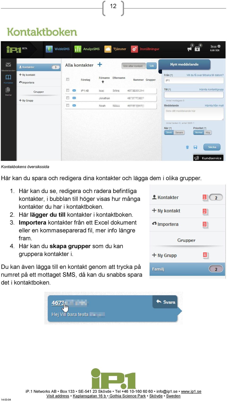 Här lägger du till kontakter i kontaktboken. 3. Importera kontakter från ett Excel dokument eller en kommaseparerad fil, mer info längre fram. 4.